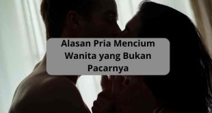 Alasan Pria Mencium Wanita yang Bukan Pacarnya